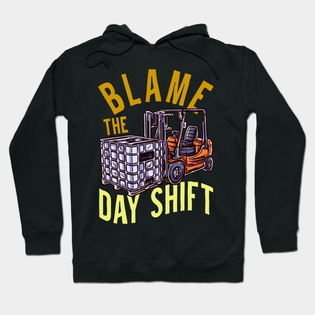 Blame The Day Shift - Fun Humour Forklift Driver Hoodie by RuftupDesigns